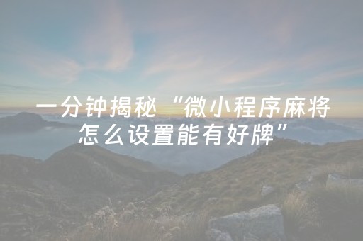 一分钟揭秘“微小程序麻将怎么设置能有好牌”（胜负规律拿好牌)