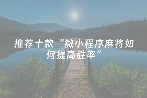 推荐十款“微小程序麻将如何提高胜率”（自建房怎么赢)