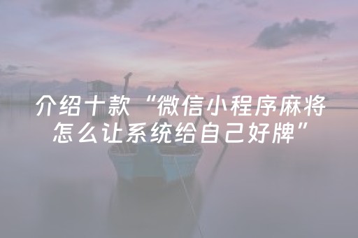介绍十款“微信小程序麻将怎么让系统给自己好牌”（怎么让系统给自己好牌)
