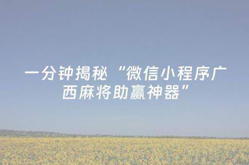 一分钟揭秘“微信小程序广西麻将助赢神器”（怎么控制输赢)