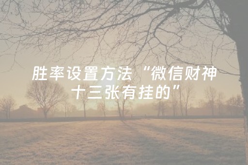 胜率设置方法“微信财神十三张有挂的”（可以设置输赢吗)