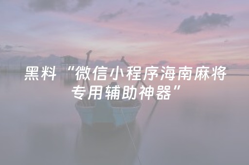黑料“微信小程序海南麻将专用辅助神器”（开挂辅助脚本)