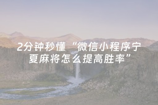 2分钟秒懂“微信小程序宁夏麻将怎么提高胜率”（专用神器)