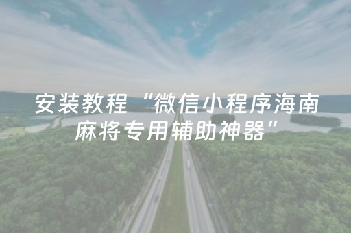 安装教程“微信小程序海南麻将专用辅助神器”（自建房怎么赢)