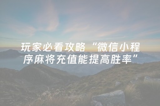 玩家必看攻略“微信小程序麻将充值能提高胜率”（插件开挂免费AI)