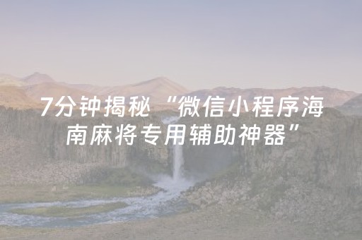 7分钟揭秘“微信小程序海南麻将专用辅助神器”（攻略插件)