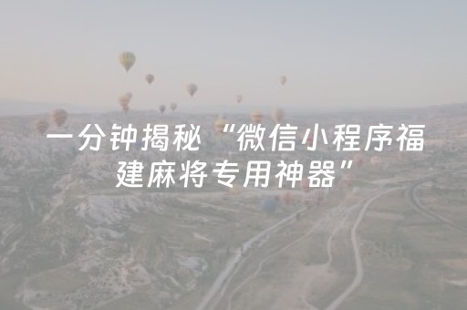 一分钟揭秘“微信小程序福建麻将专用神器”（有什么规律)