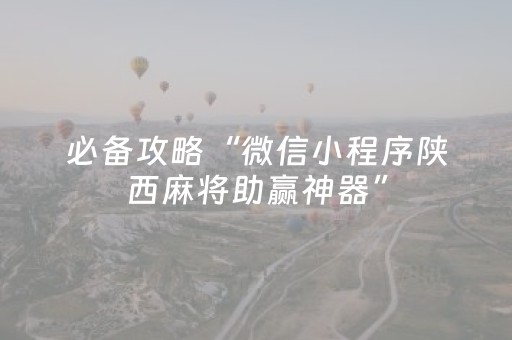 必备攻略“微信小程序陕西麻将助赢神器”（攻略插件)