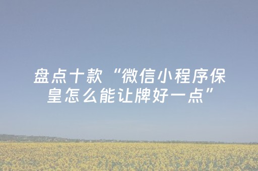 盘点十款“微信小程序保皇怎么能让牌好一点”（可以设置输赢吗)