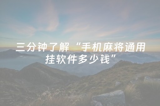 三分钟了解“手机麻将通用挂软件多少钱”（透明器教程)