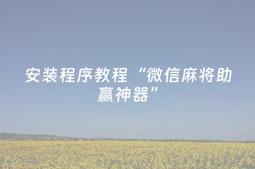 安装程序教程“微信麻将助赢神器”（怎么能得到好牌)