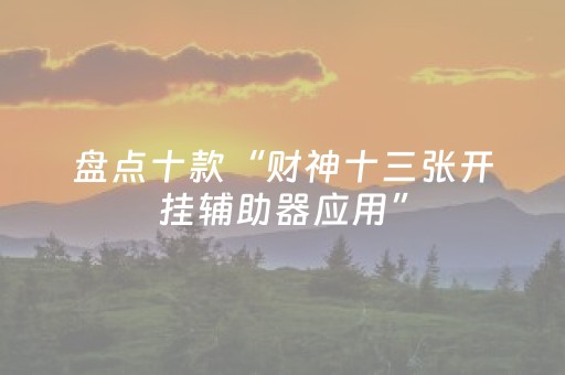 盘点十款“财神十三张开挂辅助器应用”（辅牌器插件购买)
