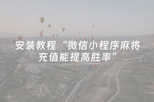 安装教程“微信小程序麻将充值能提高胜率”（万能开挂神器)