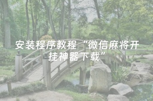 安装程序教程“微信麻将开挂神器下载”（自建房胜负规律)