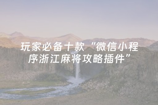 玩家必备十款“微信小程序浙江麻将攻略插件”（开挂辅助脚本)