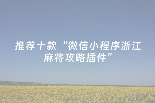 推荐十款“微信小程序浙江麻将攻略插件”（神器通用版)