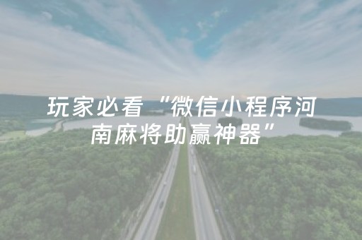 玩家必看“微信小程序河南麻将助赢神器”（如何提高胜率)
