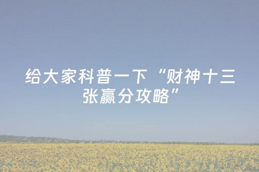 给大家科普一下“财神十三张赢分攻略”（输赢有什么规律)