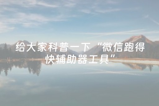 给大家科普一下“微信跑得快辅助器工具”（辅助器插件)