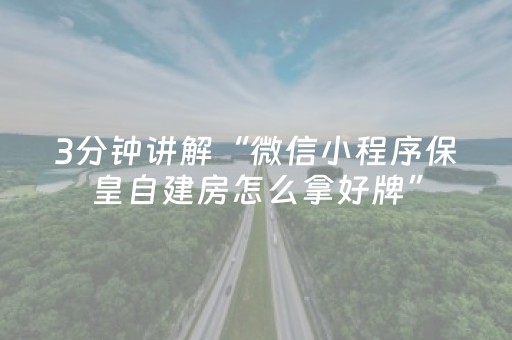 3分钟讲解“微信小程序保皇自建房怎么拿好牌”（有什么诀窍)