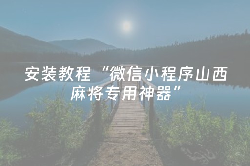 安装教程“微信小程序山西麻将专用神器”（如何让系统发好牌)