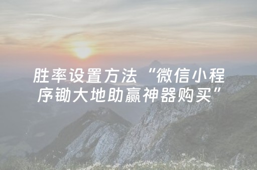 胜率设置方法“微信小程序锄大地助赢神器购买”（如何提高胜率)