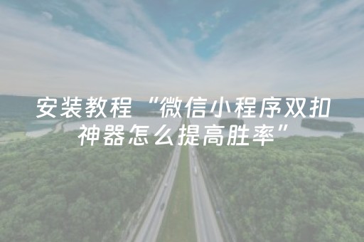 安装教程“微信小程序双扣神器怎么提高胜率”（怎么才会赢)