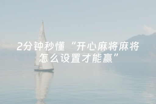 2分钟秒懂“开心麻将麻将怎么设置才能赢”（控牌器)