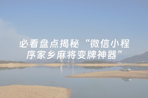 必看盘点揭秘“微信小程序家乡麻将变牌神器”（确实有插件吗)