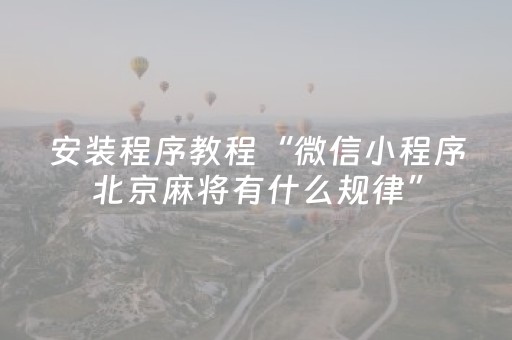 安装程序教程“微信小程序北京麻将有什么规律”（如何让系统发好牌)