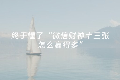 终于懂了“微信财神十三张怎么赢得多”（免费辅助)
