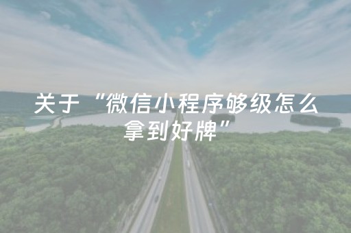关于“微信小程序够级怎么拿到好牌”（发牌有什么规律吗)