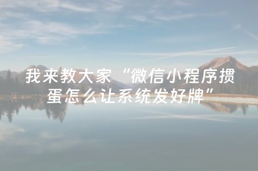 我来教大家“微信小程序掼蛋怎么让系统发好牌”（有没有猫腻)