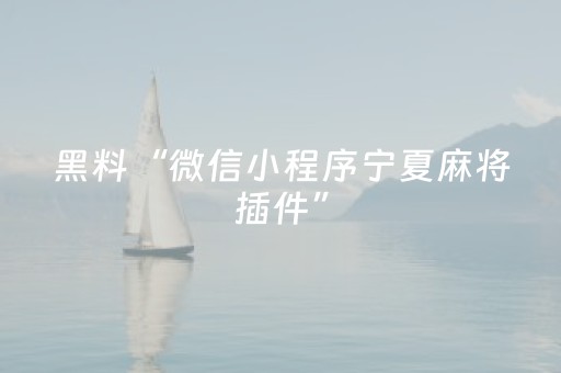 黑料“微信小程序宁夏麻将插件”（是否能开挂)