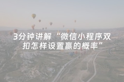 3分钟讲解“微信小程序双扣怎样设置赢的概率”（必赢神器辅助器)