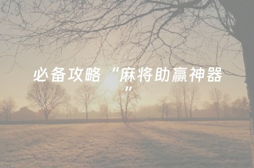 必备攻略“麻将助赢神器”（发牌有什么规律吗)