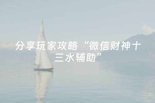 分享玩家攻略“微信财神十三水辅助”（提高胜率技巧)