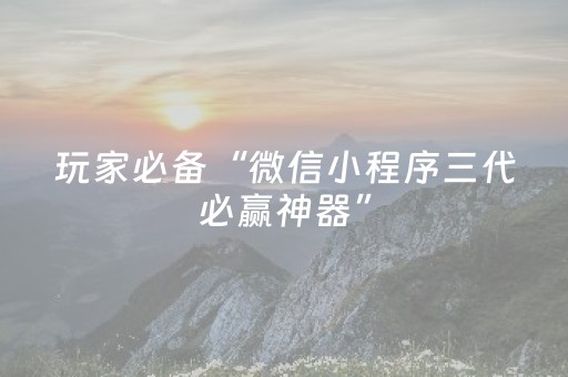玩家必备“微信小程序三代必赢神器”（充会员胜率高)