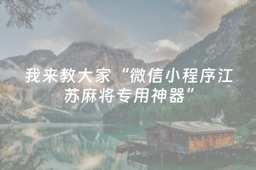 我来教大家“微信小程序江苏麻将专用神器”（神器通用版)