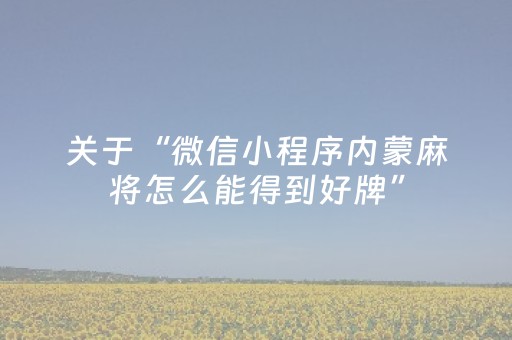 关于“微信小程序内蒙麻将怎么能得到好牌”（怎么设置才能赢)