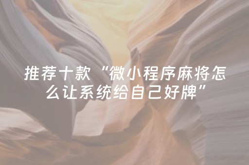 推荐十款“微小程序麻将怎么让系统给自己好牌”（辅助器插件)