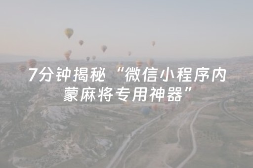 7分钟揭秘“微信小程序内蒙麻将专用神器”（究竟是不是有挂)