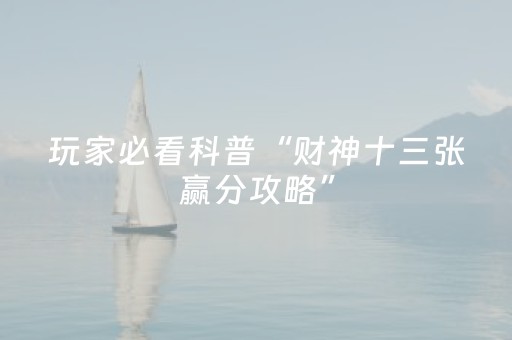 玩家必看科普“财神十三张赢分攻略”（怎么让系统给你发好牌)