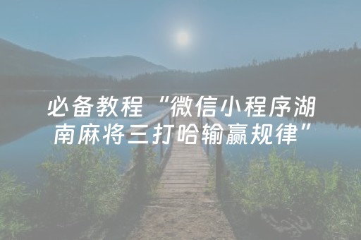 必备教程“微信小程序湖南麻将三打哈输赢规律”（确实有插件吗)