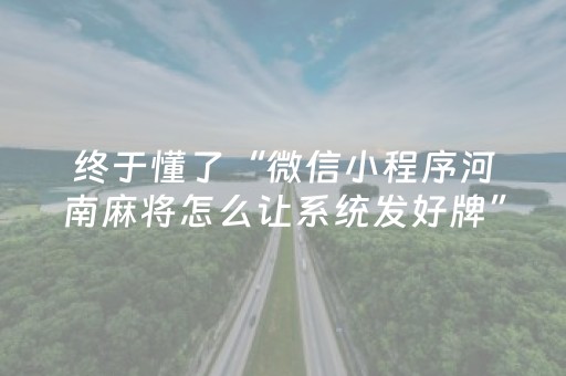 终于懂了“微信小程序河南麻将怎么让系统发好牌”（有什么诀窍)