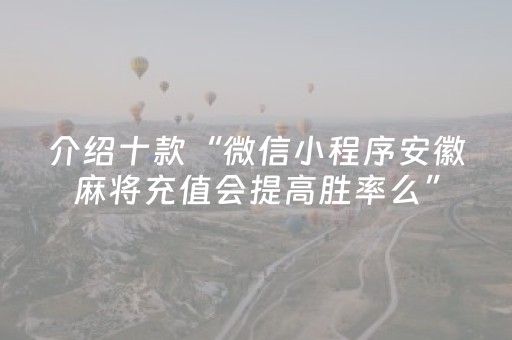 介绍十款“微信小程序安徽麻将充值会提高胜率么”（透明器教程)