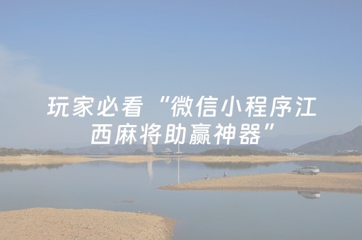 玩家必看“微信小程序江西麻将助赢神器”（万能开挂神器)