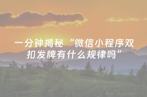 一分钟揭秘“微信小程序双扣发牌有什么规律吗”（神器最新免费)