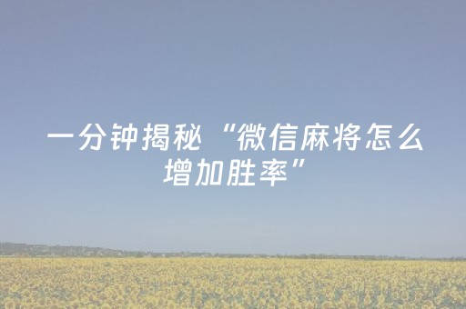 一分钟揭秘“微信麻将怎么增加胜率”（规律确实有挂)