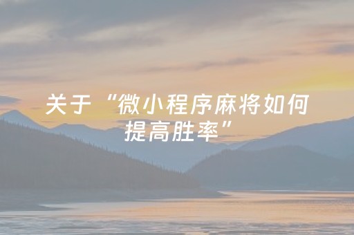 关于“微小程序麻将如何提高胜率”（辅助器插件)